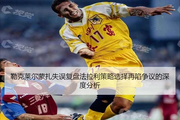 勒克莱尔蒙扎失误复盘法拉利策略选择再陷争议的深度分析（MangoSport）